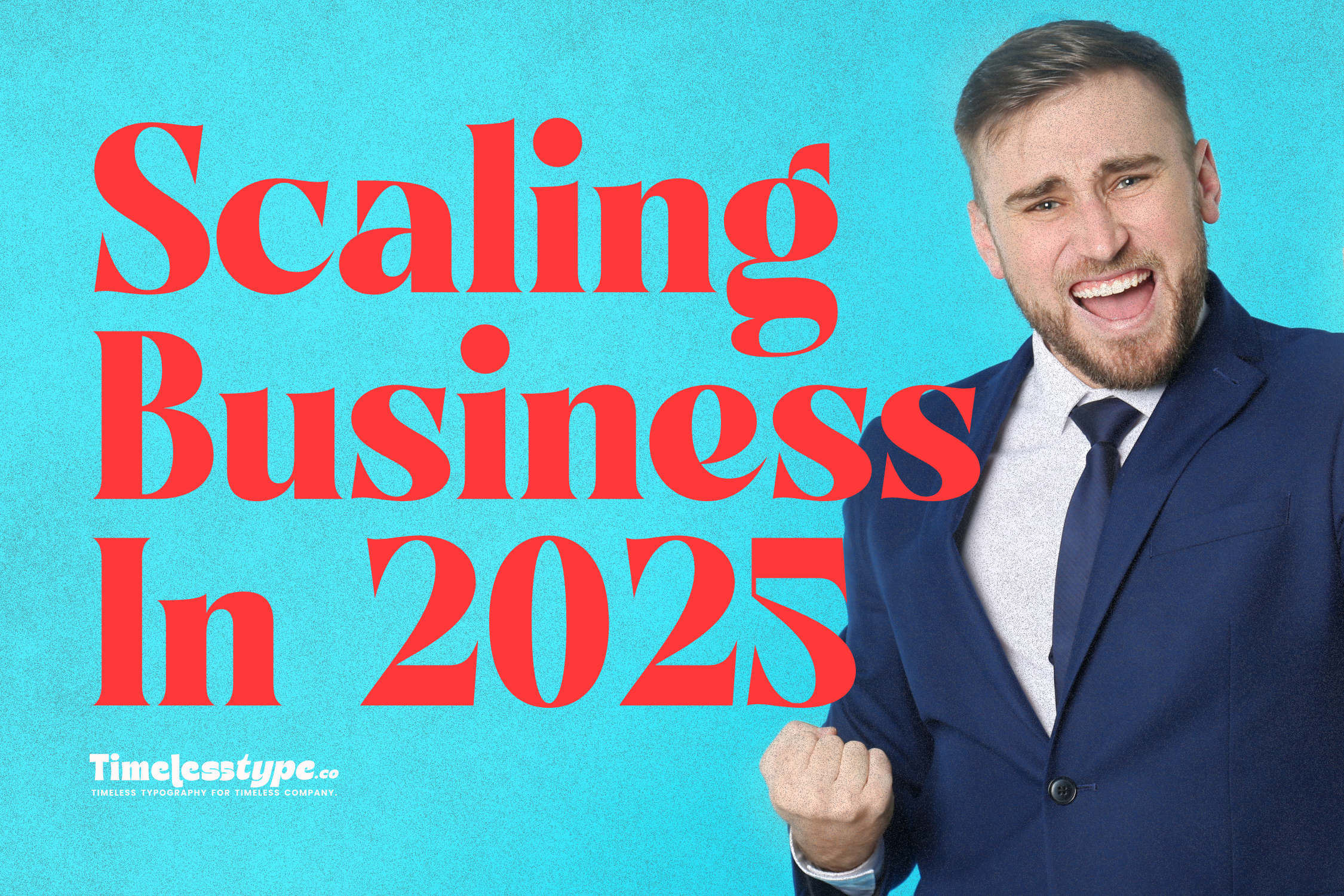 The Ultimate Guide to Scaling Your Business in 2025 | Timeless Type