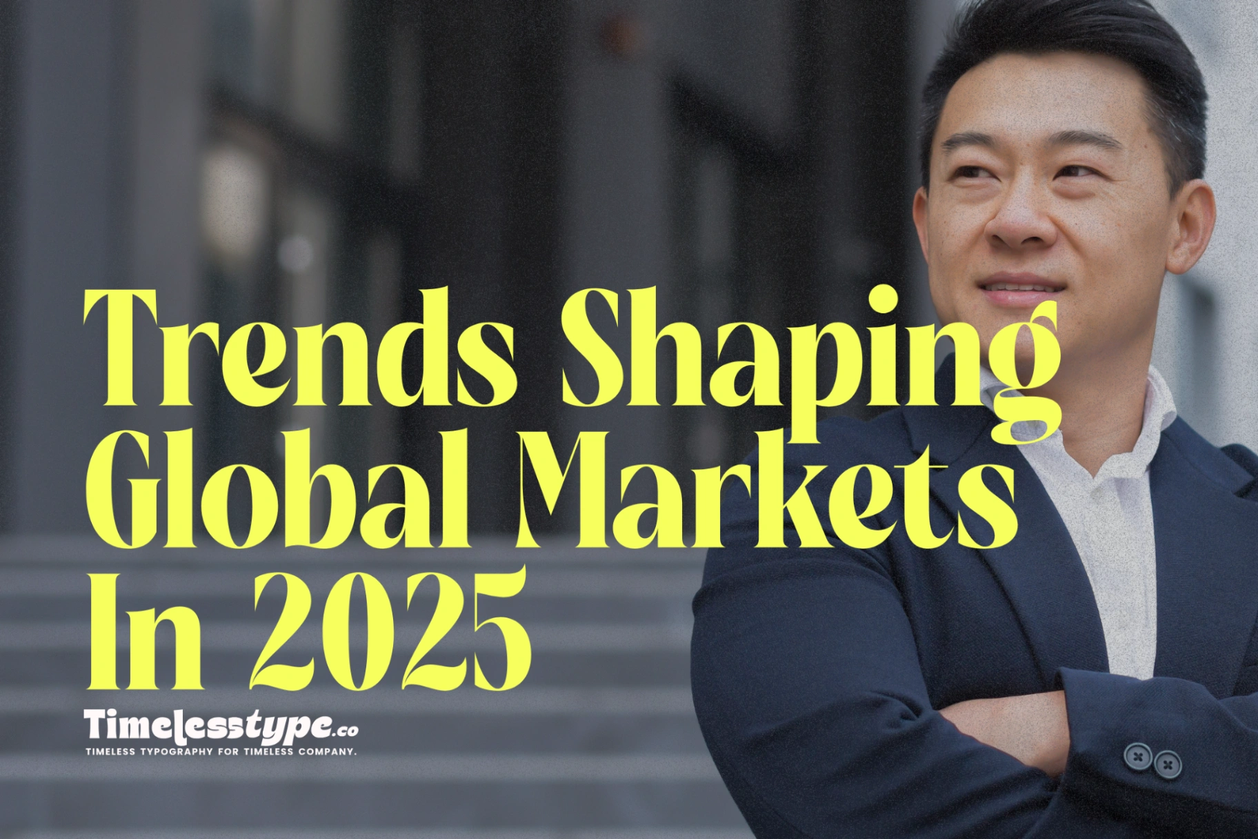 The Future of Business: Trends Shaping Global Markets in 2025 ...
