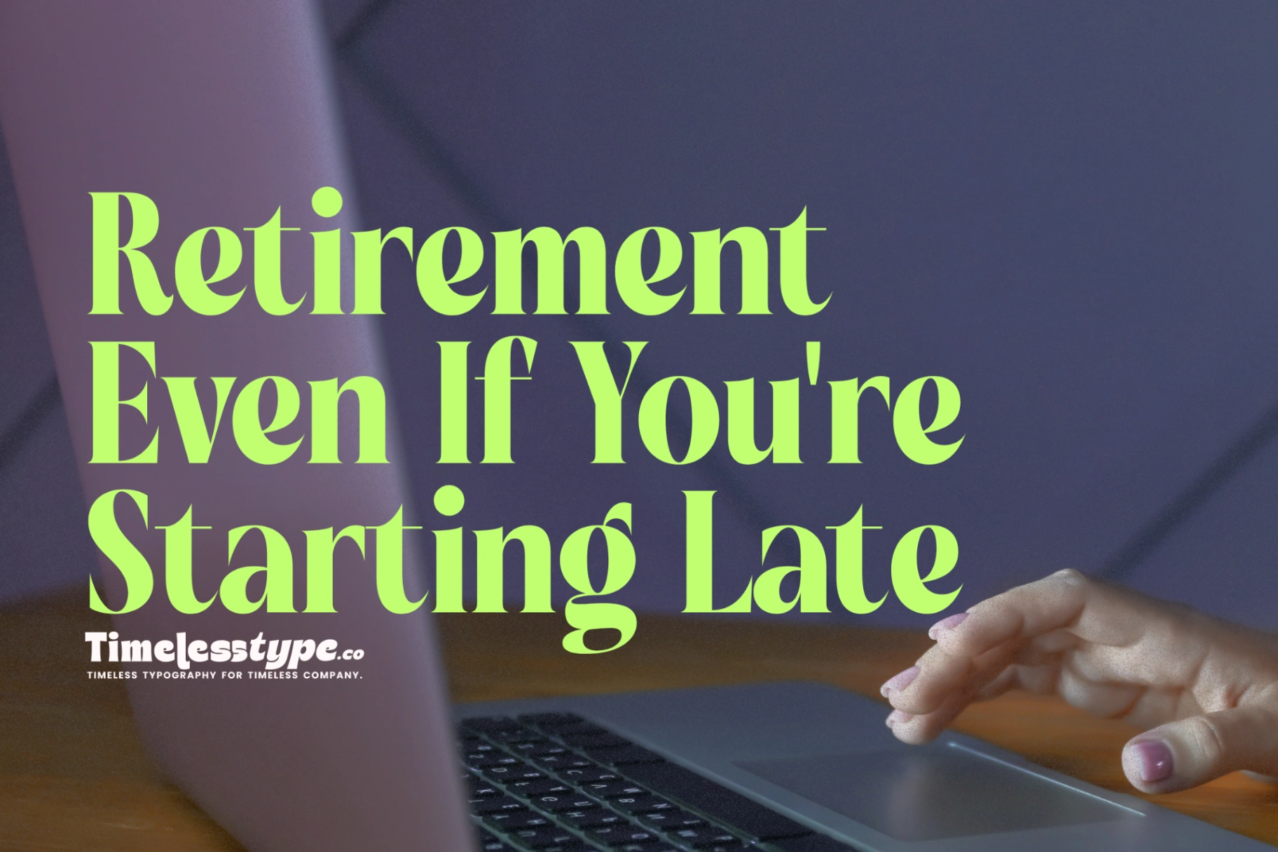 How to Plan for Retirement Even If You’re Starting Late | Timeless Type