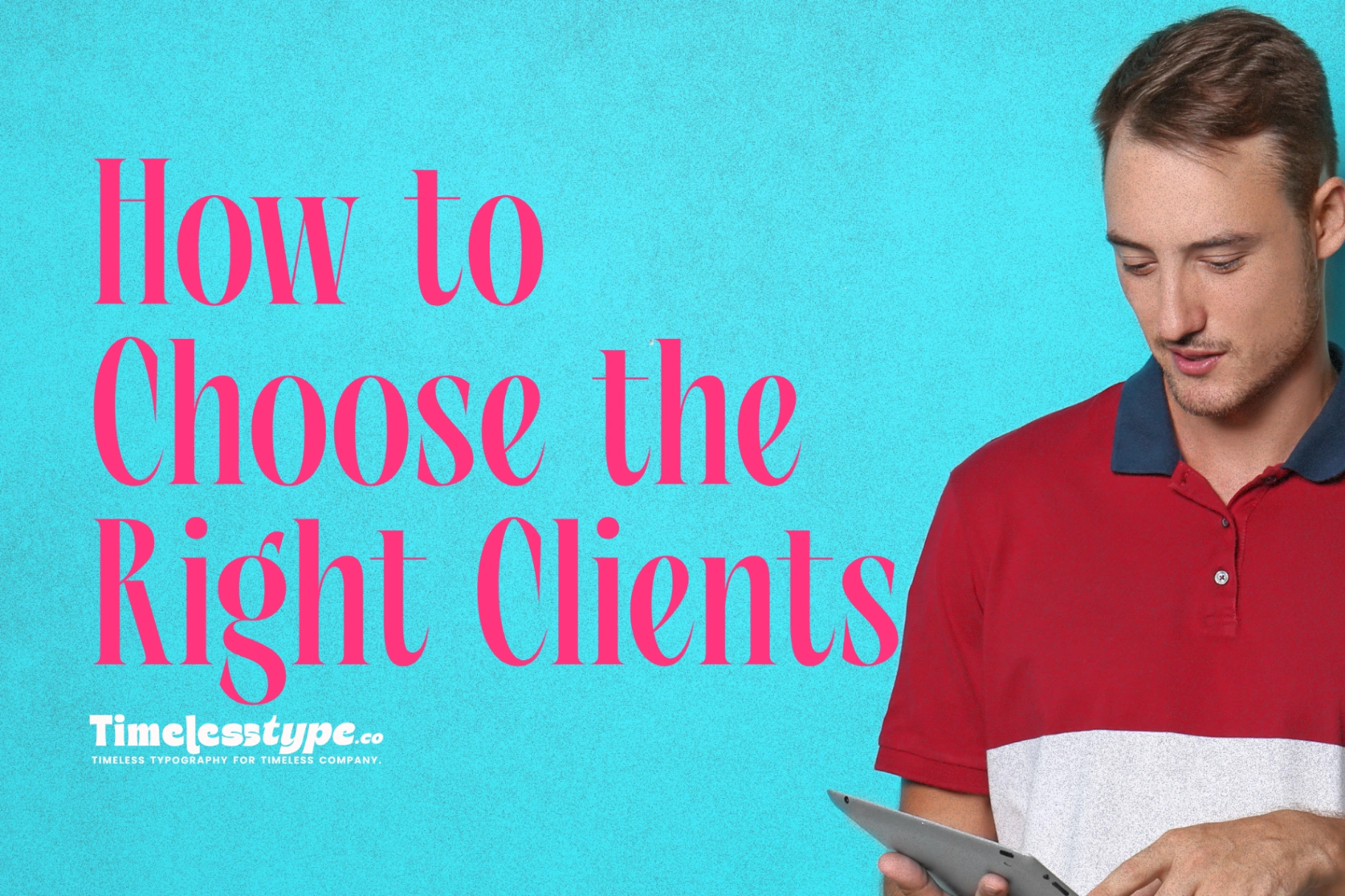 How to Choose the Right Clients as a Freelancer | Timeless Type