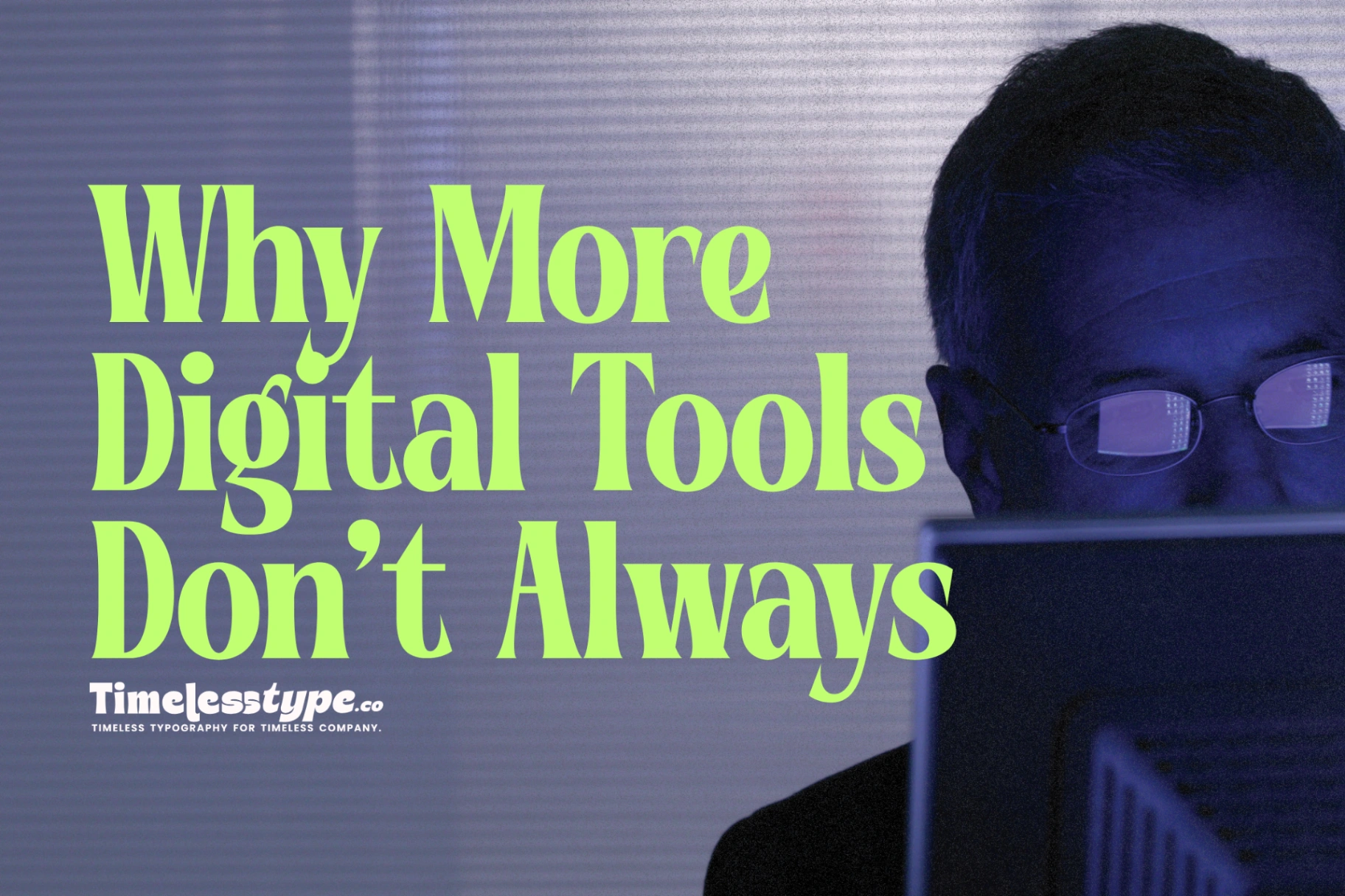 Why More Digital Tools Don't Always Better Results | Timeless Type